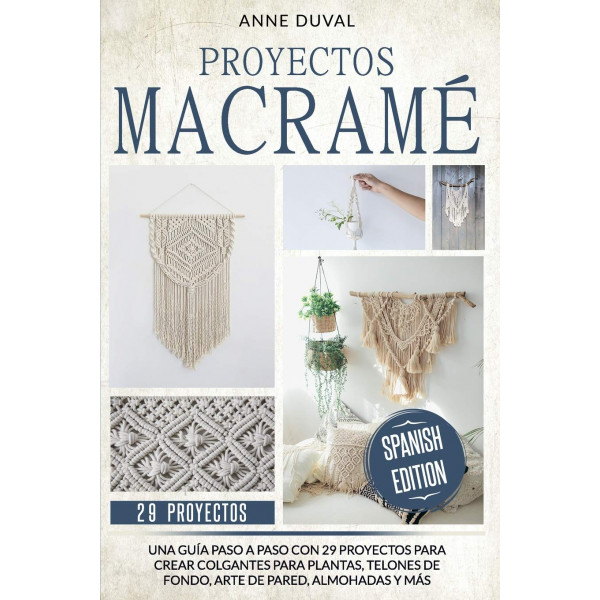 Proyectos Macramé: Una Guía Paso a Paso con 29 Proyectos para Crear Colgantes para Plantas, Telones de Fondo, Arte de Pared, Almohadas y más. Español... Serie (serie de 2 libros, edición en español))