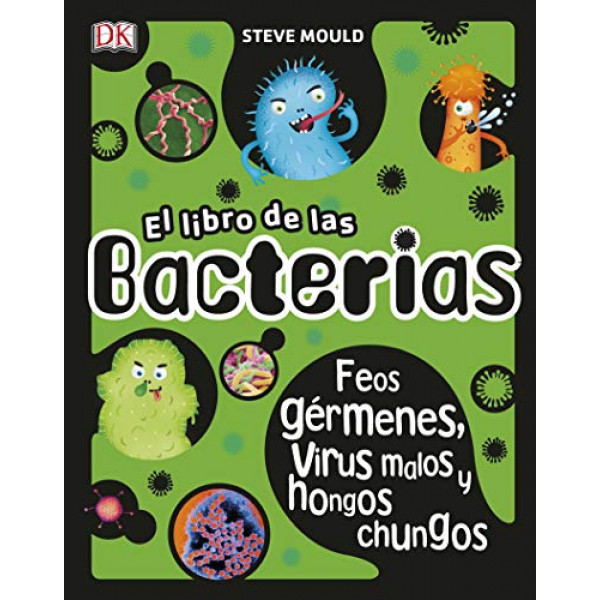 El libro de las bacterias: Feos gérmenes, virus malos y hongos chungos